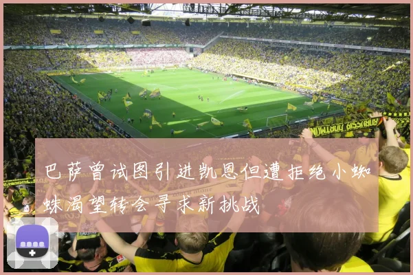 巴萨曾试图引进凯恩但遭拒绝小蜘蛛渴望转会寻求新挑战